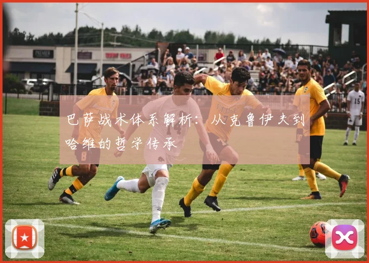 巴萨战术体系解析：从克鲁伊夫到哈维的哲学传承